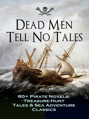 cover image of Dead Men Tell No Tales--60+ Pirate Novels, Treasure-Hunt Tales & Sea Adventure Classics